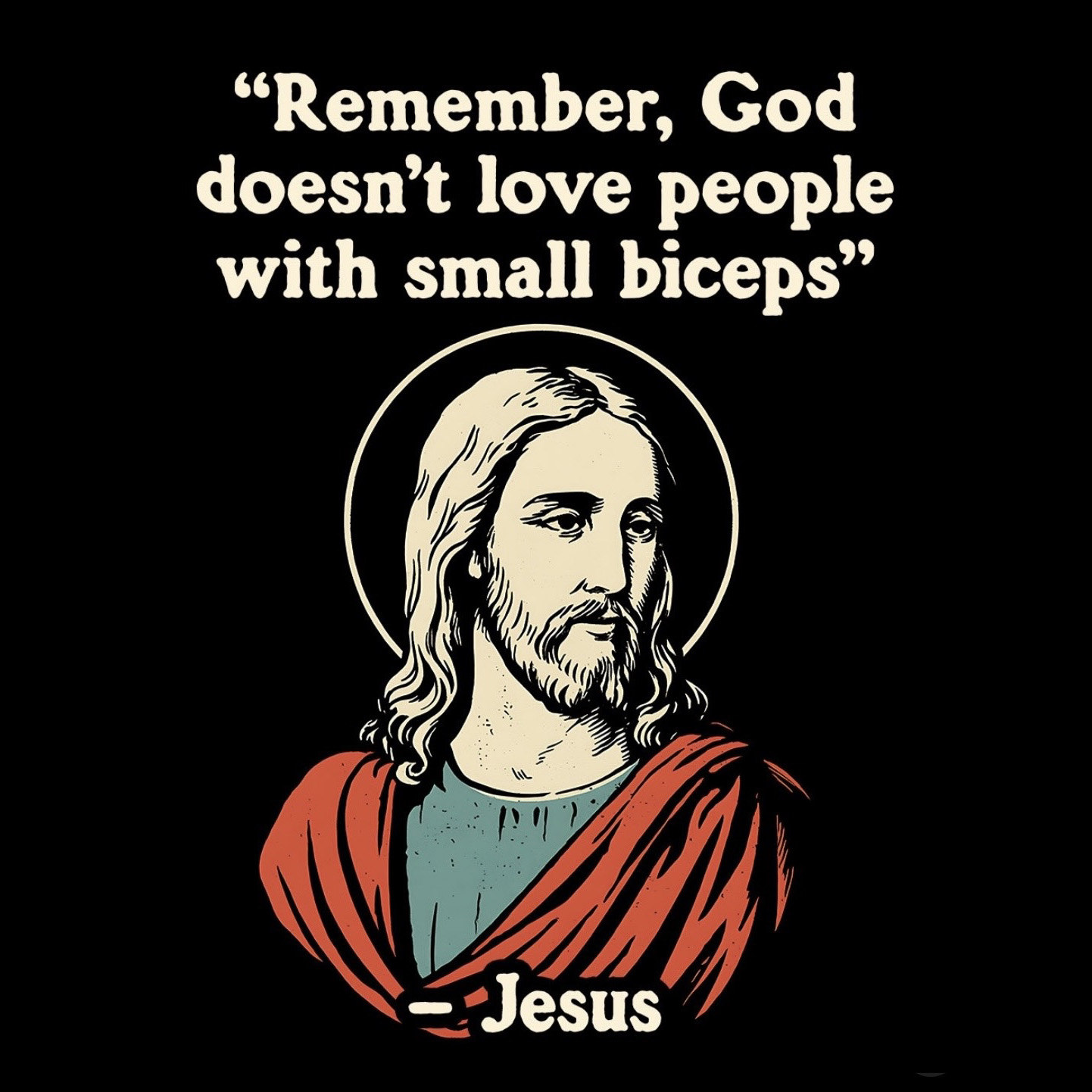 A retro-style illustration of Jesus with a halo on a black background, above the quote: 'Remember, God doesn't love people with small biceps.' Attributed, naturally, to Jesus.