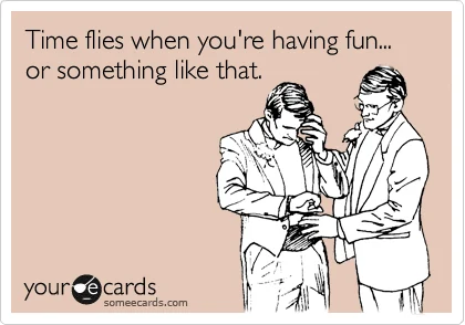 A someecards-style meme in dusty pink with two suited men, one adjusting the other's collar, captioned: 'Time flies when you're having fun... or something like that.'